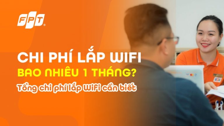 Lắp Wifi bao nhiêu tiền 1 tháng? Bảng giá Internet FPT 2026