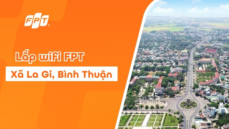 Lắp Wifi FPT tại phường La Gi - Tặng modem Wifi 6, giá chỉ từ 195K