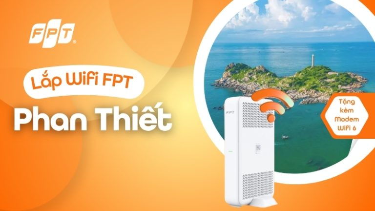 Lắp Wifi FPT Phan Thiết – Lắp nhanh 24h, tặng Modem Wifi 6