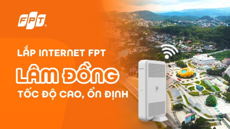 Lắp mạng FPT tại Lâm Đồng tốc độ cao, miễn phí modem Wifi 6