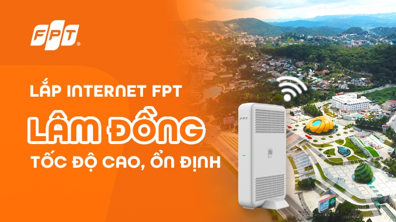 Lắp mạng FPT tại Lâm Đồng tốc độ cao, miễn phí modem Wifi 6