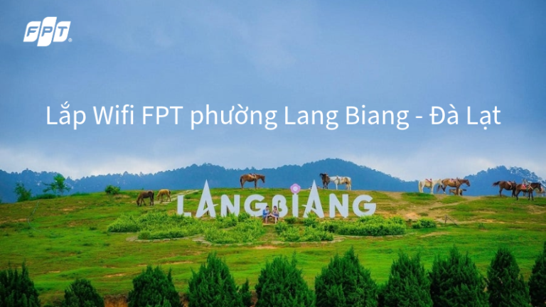 Lắp mạng FPT phường Lang Biang – Đà Lạt: Wifi 6 tốc độ cao
